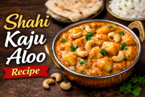 Shahi Kaju Aloo Recipe – Creamy Royal Potato Curry You Must Try